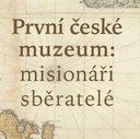 Výstava První české muzeum: misionáři sběratelé